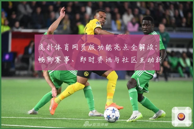 虎扑体育网页版功能亮点全解读：畅聊赛事、即时资讯与社区互动新体验
