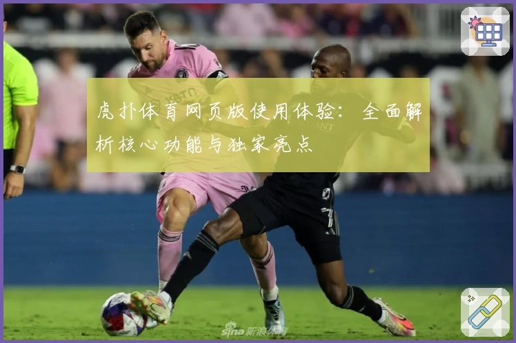 虎扑体育网页版使用体验：全面解析核心功能与独家亮点