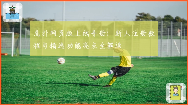 虎扑网页版上线手册:新人注册教程与精选功能亮点全解读