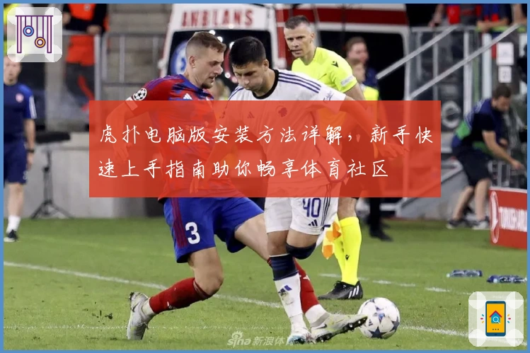 虎扑电脑版安装方法详解，新手快速上手指南助你畅享体育社区